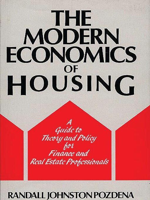 Title details for The Modern Economics of Housing by Randall Pozdena - Available